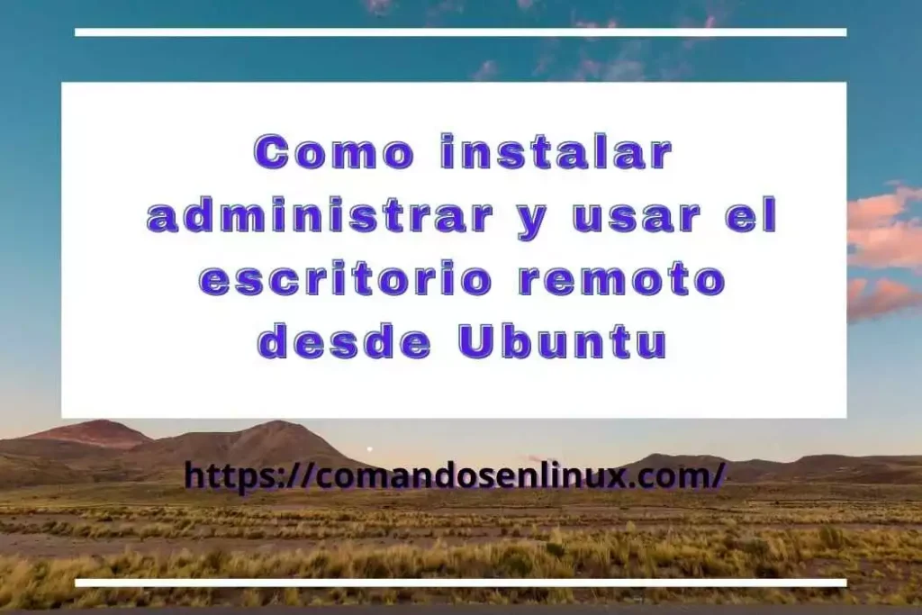 Como instalar administrar y usar el escritorio remoto desde Ubuntu