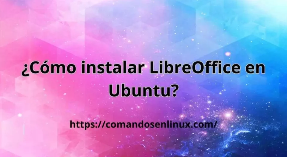 ¿Cómo instalar LibreOffice en Ubuntu?
