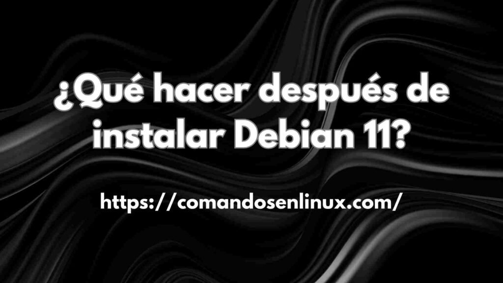 que hacer despues de instalar debian 11