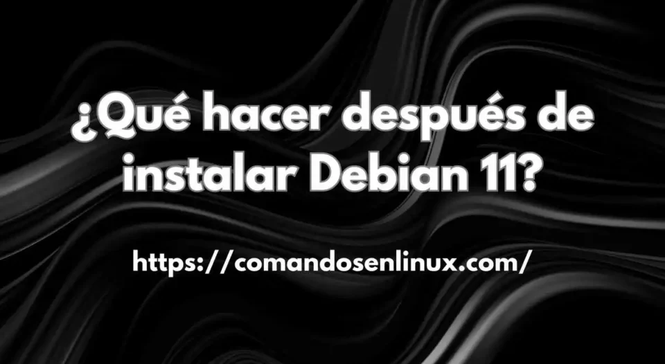 ¿Qué hacer después de instalar Debian 11?
